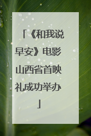 《和我说早安》电影山西省首映礼成功举办