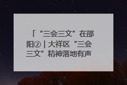 “三会三文”在邵阳②｜大祥区“三会三文”精神落地有声 以实干实绩助力区域高质量发展