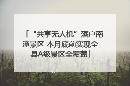 “共享无人机”落户南漳景区 本月底前实现全县A级景区全覆盖