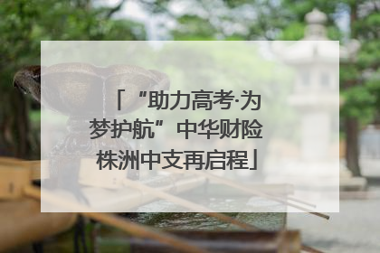 “助力高考·为梦护航”中华财险株洲中支再启程