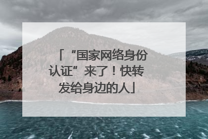 “国家网络身份认证”来了！快转发给身边的人
