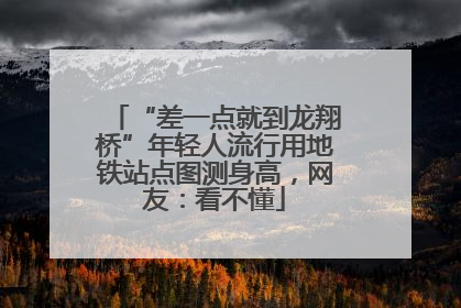 “差一点就到龙翔桥”年轻人流行用地铁站点图测身高，网友：看不懂