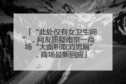 “此处仅有女卫生间”，网友质疑南京一商场“大面积取消男厕”，商场最新回应