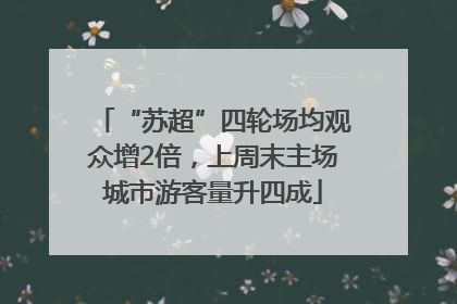 “苏超”四轮场均观众增2倍，上周末主场城市游客量升四成