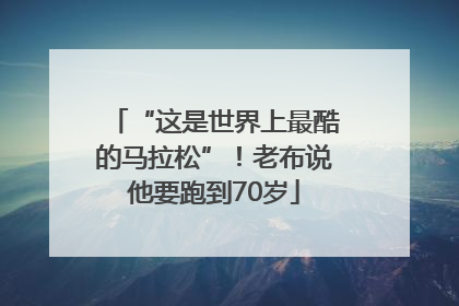 “这是世界上最酷的马拉松”！老布说他要跑到70岁
