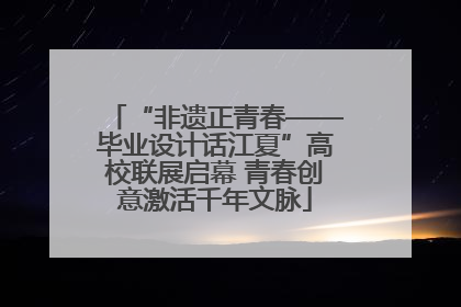 “非遗正青春——毕业设计话江夏”高校联展启幕 青春创意激活千年文脉