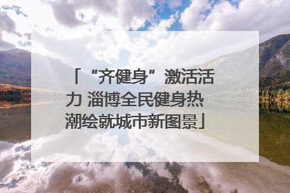 “齐健身”激活活力 淄博全民健身热潮绘就城市新图景