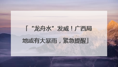 “龙舟水”发威！广西局地或有大暴雨，紧急提醒