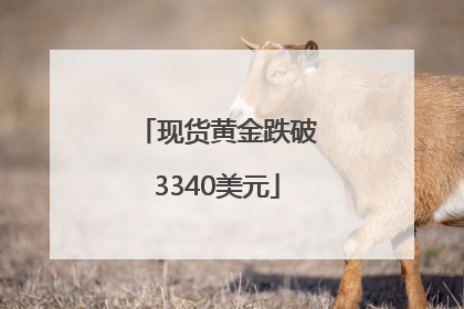 现货黄金跌破3340美元