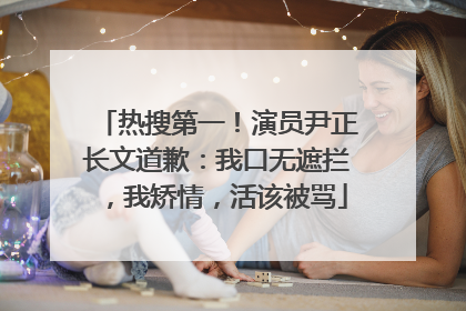 热搜第一！演员尹正长文道歉：我口无遮拦，我矫情，活该被骂
