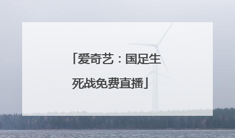 爱奇艺：国足生死战免费直播