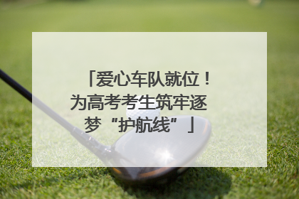 爱心车队就位！为高考考生筑牢逐梦“护航线”