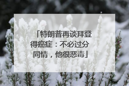 特朗普再谈拜登得癌症：不必过分同情，他很恶毒