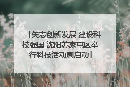 矢志创新发展 建设科技强国 沈阳苏家屯区举行科技活动周启动