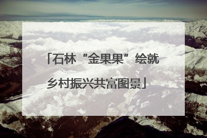 石林“金果果”绘就乡村振兴共富图景