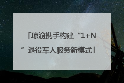 琼渝携手构建“1+N”退役军人服务新模式