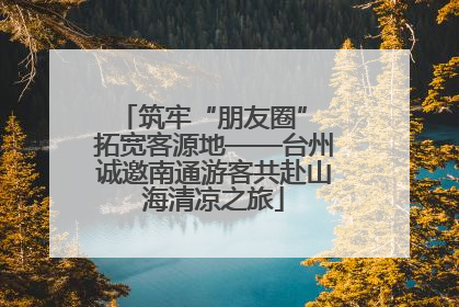 筑牢“朋友圈” 拓宽客源地——台州诚邀南通游客共赴山海清凉之旅