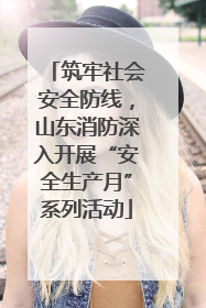 筑牢社会安全防线，山东消防深入开展“安全生产月”系列活动