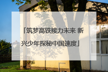筑梦高铁接力未来 新兴少年探秘中国速度