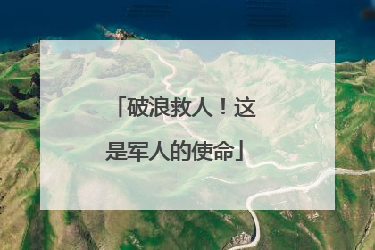 破浪救人！这是军人的使命