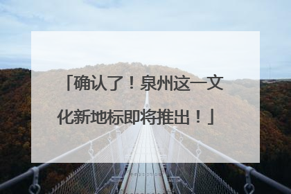 确认了！泉州这一文化新地标即将推出！