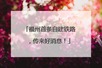福州首条自建铁路，传来好消息！