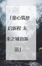 童心筑梦启新程 未来之城育新苗
