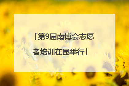 第9届南博会志愿者培训在昆举行