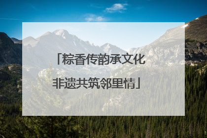 粽香传韵承文化 非遗共筑邻里情