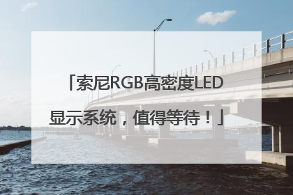 索尼RGB高密度LED显示系统，值得等待！
