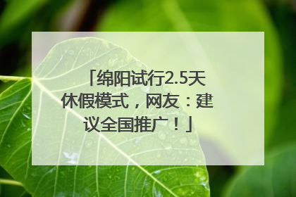 绵阳试行2.5天休假模式，网友：建议全国推广！