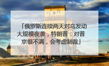 俄罗斯连续两天对乌发动大规模夜袭，特朗普：对普京很不满，会考虑制裁
