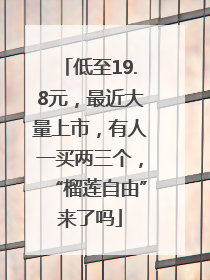 低至19.8元，最近大量上市，有人一买两三个，“榴莲自由”来了吗
