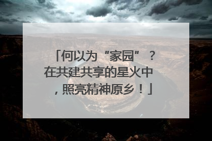 何以为“家园”？在共建共享的星火中，照亮精神原乡！