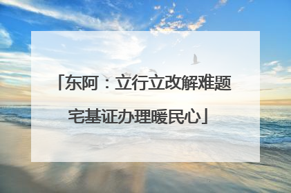 东阿：立行立改解难题 宅基证办理暖民心