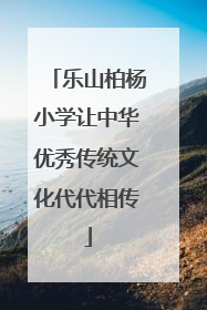 乐山柏杨小学让中华优秀传统文化代代相传