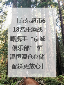 京东超市618名庄酒战略携手“京城俱乐部” 恒温恒湿仓存储配送更放心