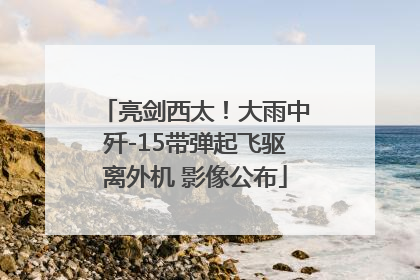 亮剑西太！大雨中歼-15带弹起飞驱离外机 影像公布