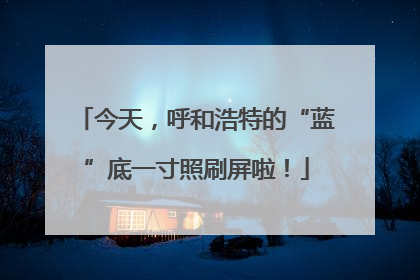 今天，呼和浩特的“蓝”底一寸照刷屏啦！