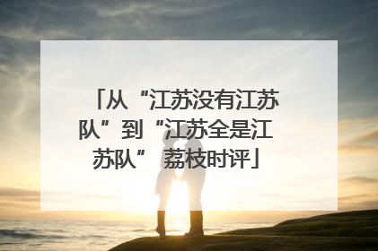 从“江苏没有江苏队”到“江苏全是江苏队” 荔枝时评