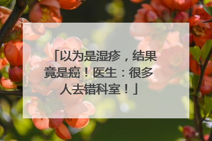 以为是湿疹，结果竟是癌！医生：很多人去错科室！