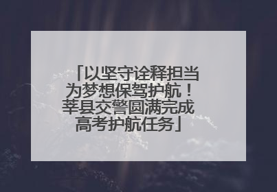 以坚守诠释担当为梦想保驾护航！莘县交警圆满完成高考护航任务