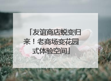 友谊商店蜕变归来！老商场变花园式体验空间