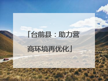 台前县：助力营商环境再优化
