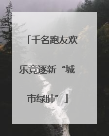 千名跑友欢乐竞逐新“城市绿肺”