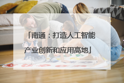 南通：打造人工智能产业创新和应用高地