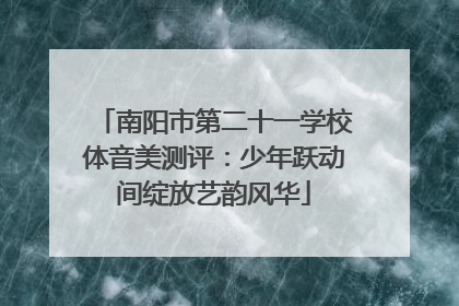 南阳市第二十一学校体音美测评：少年跃动间绽放艺韵风华