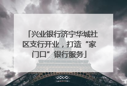兴业银行济宁华城社区支行开业，打造“家门口”银行服务