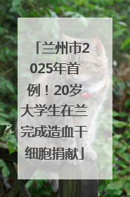 兰州市2025年首例！20岁大学生在兰完成造血干细胞捐献