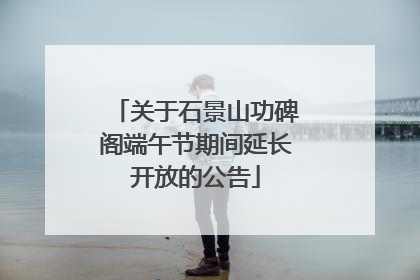关于石景山功碑阁端午节期间延长开放的公告